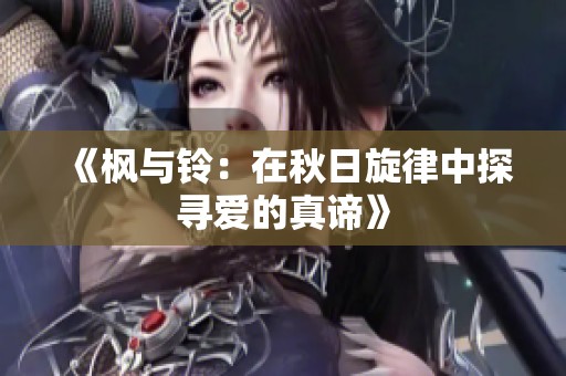《枫与铃：在秋日旋律中探寻爱的真谛》