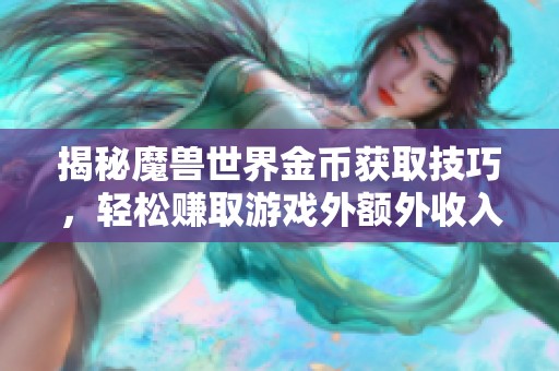 揭秘魔兽世界金币获取技巧，轻松赚取游戏外额外收入的方法