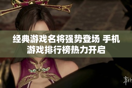 经典游戏名将强势登场 手机游戏排行榜热力开启