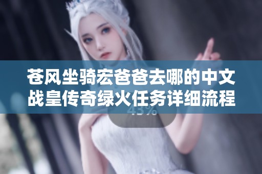 苍风坐骑宏爸爸去哪的中文战皇传奇绿火任务详细流程解析