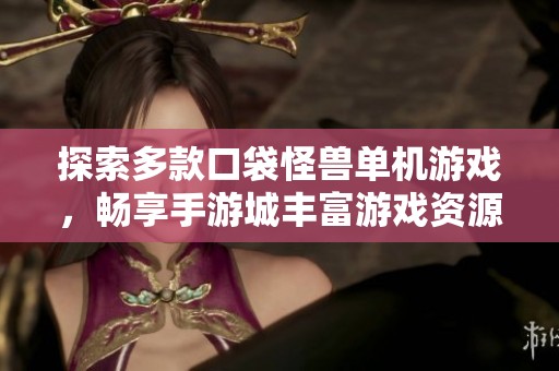 探索多款口袋怪兽单机游戏，畅享手游城丰富游戏资源