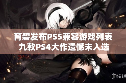 育碧发布PS5兼容游戏列表 九款PS4大作遗憾未入选