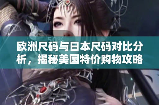 欧洲尺码与日本尺码对比分析，揭秘美国特价购物攻略