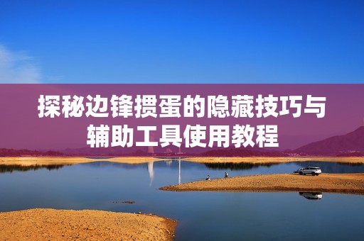探秘边锋掼蛋的隐藏技巧与辅助工具使用教程