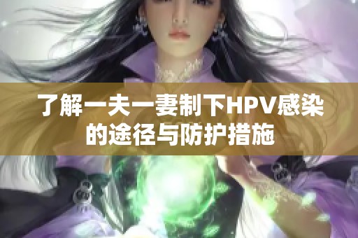 了解一夫一妻制下HPV感染的途径与防护措施