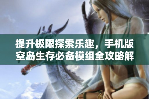 提升极限探索乐趣，手机版空岛生存必备模组全攻略解析！