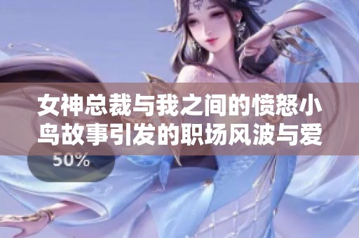 女神总裁与我之间的愤怒小鸟故事引发的职场风波与爱情纠葛