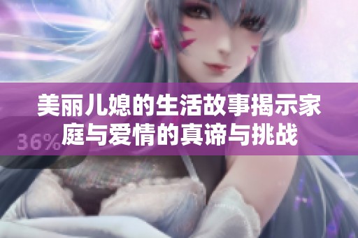 美丽儿媳的生活故事揭示家庭与爱情的真谛与挑战