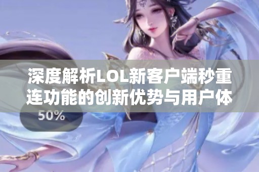 深度解析LOL新客户端秒重连功能的创新优势与用户体验