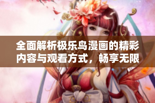 全面解析极乐鸟漫画的精彩内容与观看方式，畅享无限漫画乐趣