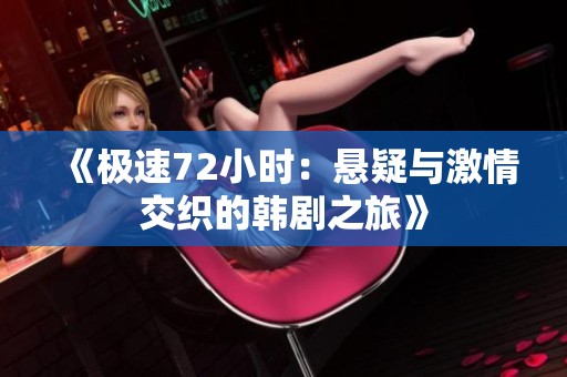 《极速72小时：悬疑与激情交织的韩剧之旅》
