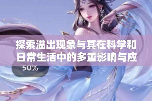 探索溢出现象与其在科学和日常生活中的多重影响与应用