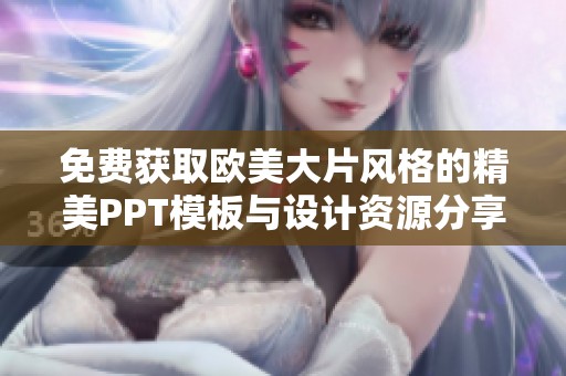 免费获取欧美大片风格的精美PPT模板与设计资源分享