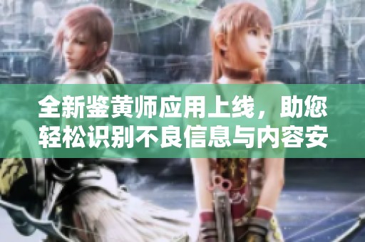 全新鉴黄师应用上线，助您轻松识别不良信息与内容安全问题