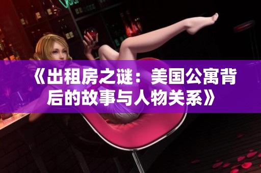 《出租房之谜：美国公寓背后的故事与人物关系》