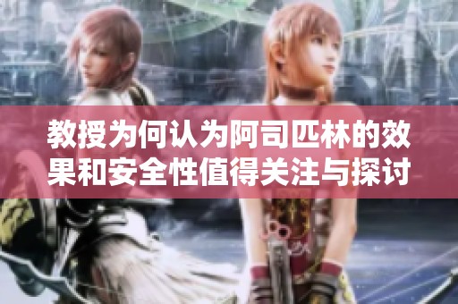 教授为何认为阿司匹林的效果和安全性值得关注与探讨