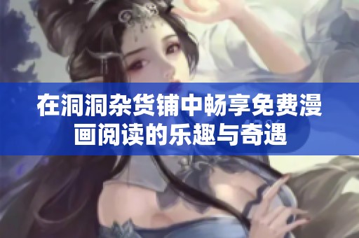 在洞洞杂货铺中畅享免费漫画阅读的乐趣与奇遇