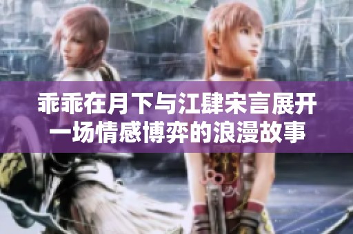 乖乖在月下与江肆宋言展开一场情感博弈的浪漫故事