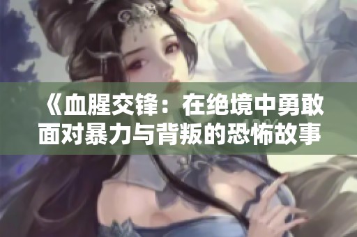 《血腥交锋：在绝境中勇敢面对暴力与背叛的恐怖故事》