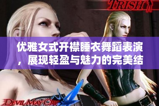 优雅女式开襟睡衣舞蹈表演，展现轻盈与魅力的完美结合