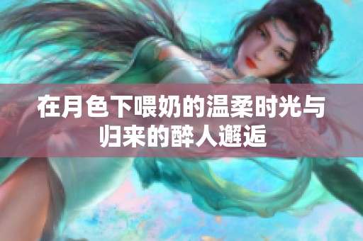 在月色下喂奶的温柔时光与归来的醉人邂逅
