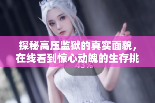探秘高压监狱的真实面貌，在线看到惊心动魄的生存挑战与人性考验
