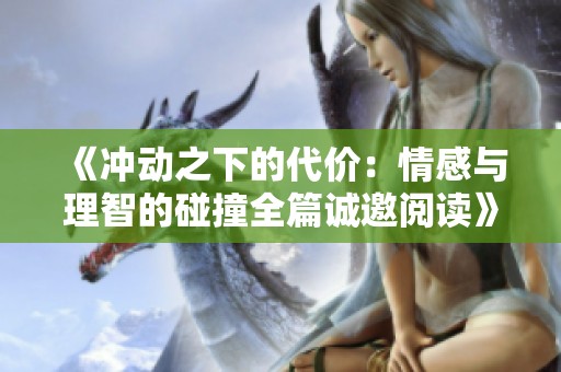《冲动之下的代价：情感与理智的碰撞全篇诚邀阅读》