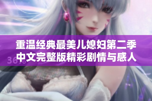 重温经典最美儿媳妇第二季中文完整版精彩剧情与感人瞬间解析