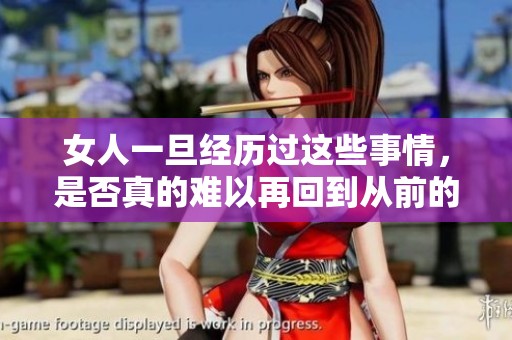 女人一旦经历过这些事情，是否真的难以再回到从前的生活状态呢
