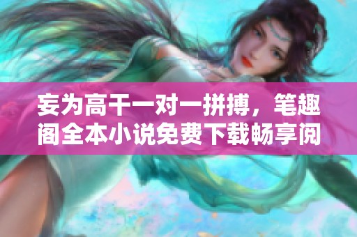 妄为高干一对一拼搏，笔趣阁全本小说免费下载畅享阅读乐趣