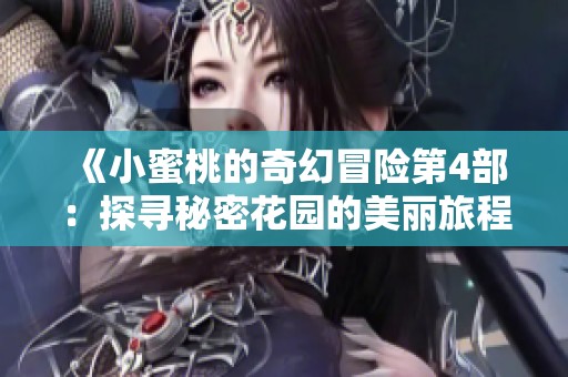 《小蜜桃的奇幻冒险第4部：探寻秘密花园的美丽旅程》