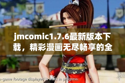 jmcomic1.7.6最新版本下载，精彩漫画无尽畅享的全新体验