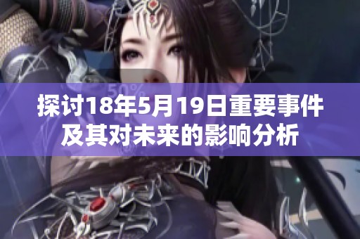 探讨18年5月19日重要事件及其对未来的影响分析