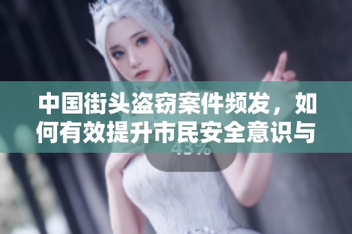 中国街头盗窃案件频发，如何有效提升市民安全意识与防范能力
