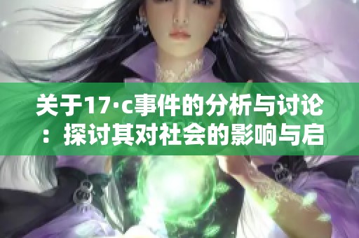 关于17·c事件的分析与讨论：探讨其对社会的影响与启示