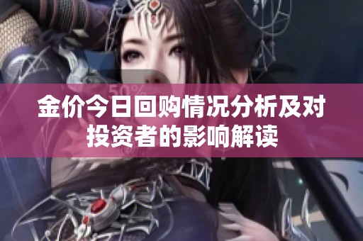 金价今日回购情况分析及对投资者的影响解读