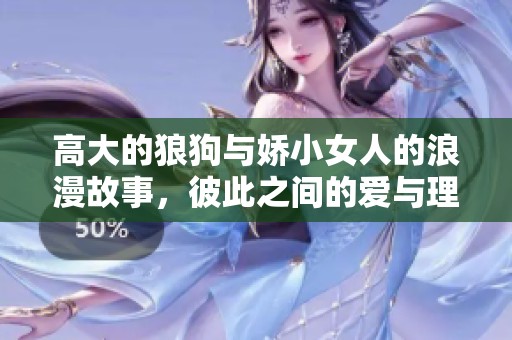 高大的狼狗与娇小女人的浪漫故事，彼此之间的爱与理解