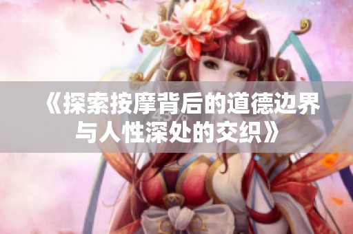 《探索按摩背后的道德边界与人性深处的交织》