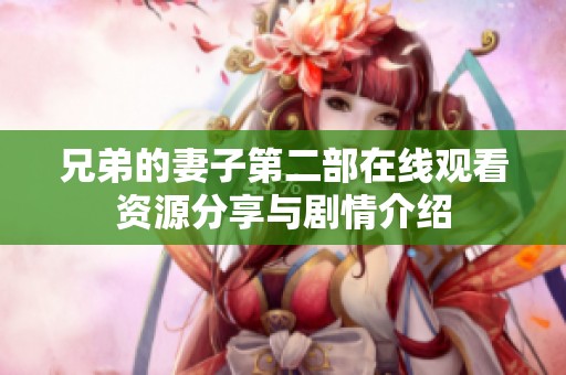 兄弟的妻子第二部在线观看资源分享与剧情介绍