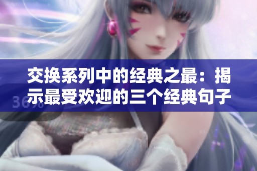 交换系列中的经典之最：揭示最受欢迎的三个经典句子分析与解读