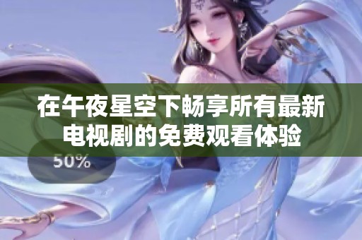 在午夜星空下畅享所有最新电视剧的免费观看体验
