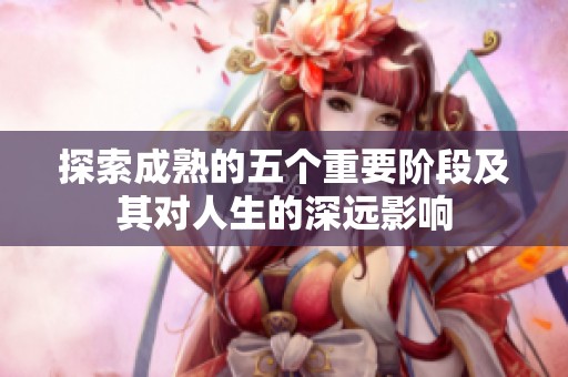 探索成熟的五个重要阶段及其对人生的深远影响