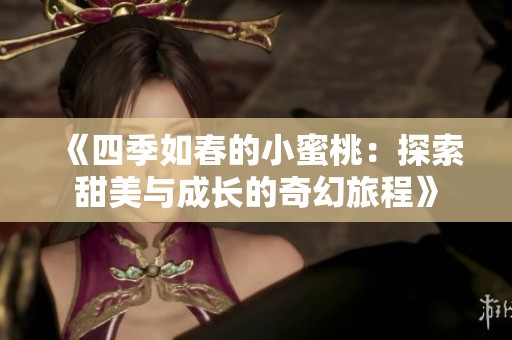 《四季如春的小蜜桃：探索甜美与成长的奇幻旅程》