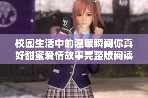 校园生活中的温暖瞬间你真好甜蜜爱情故事完整版阅读