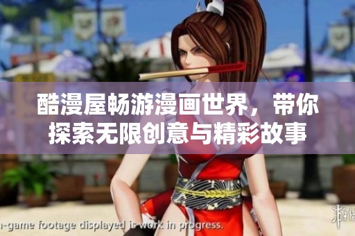 酷漫屋畅游漫画世界，带你探索无限创意与精彩故事