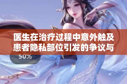 医生在治疗过程中意外触及患者隐私部位引发的争议与讨论