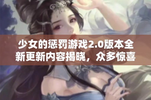 少女的惩罚游戏2.0版本全新更新内容揭晓，众多惊喜等你来体验