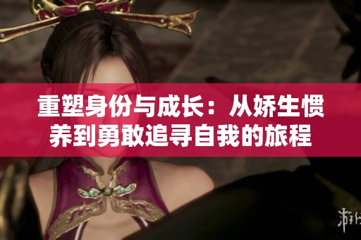重塑身份与成长：从娇生惯养到勇敢追寻自我的旅程