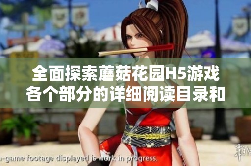 全面探索蘑菇花园H5游戏各个部分的详细阅读目录和攻略指南