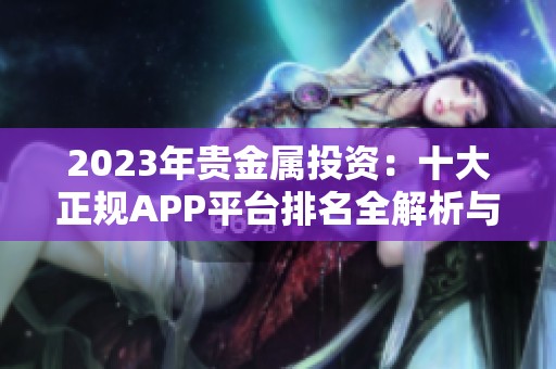 2023年贵金属投资：十大正规APP平台排名全解析与推荐